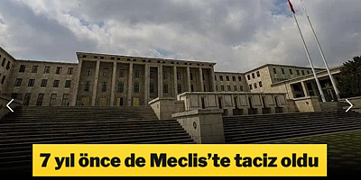 7 yıl önce de Meclis’te taciz oldu, araştırılmadı