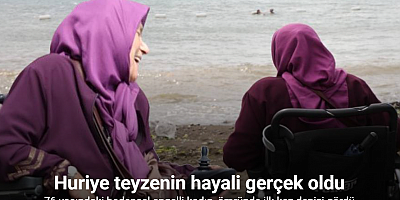 76 yaşındaki bedensel engelli kadın, ömründe ilk kez denizi gördü