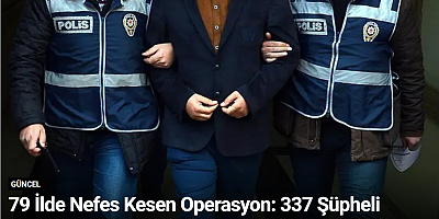 79 İlde Nefes Kesen Operasyon: 337 Şüpheli Yakalandı