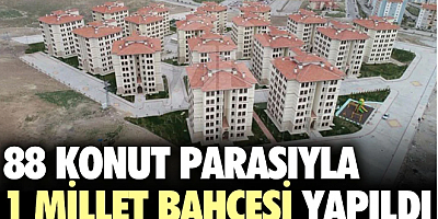 88 konut parasıyla 1 millet bahçesi yapıldı