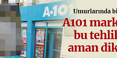 A101 markette bu tehlikeye aman dikkat! Umurlarında bile değil