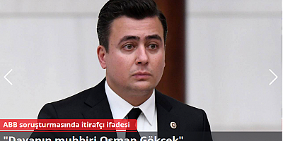 ABB soruşturmasında itirafçı ifadesi: Davanın muhbiri Osman Gökçek