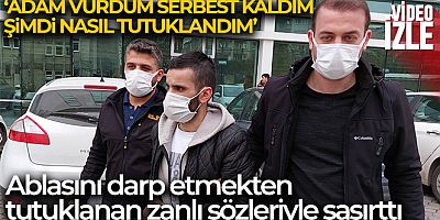 Ablasını darp etmekten tutuklanan zanlı: 'Adam vurdum serbest kaldım, şimdi nasıl tutuklandım'