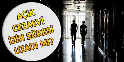 Açık cezaevi izinleri uzadı mı? CTE'den önemli açıklamalar
