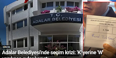 Adalar Belediyesi'nde seçim krizi: 'K' yerine 'W' yazılınca oylar karıştı
