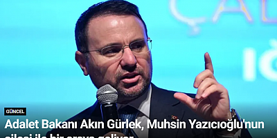 Adalet Bakanı Akın Gürlek, Muhsin Yazıcıoğlu'nun ailesi ile bir araya geliyor