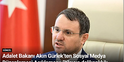 Adalet Bakanı Akın Gürlek’ten Sosyal Medya Düzenlemesi Açıklaması: “Klavye delikanlılığı yapan açık kimliği ile yapacak”
