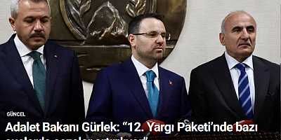 Adalet Bakanı Gürlek: “12. Yargı Paketi’nde bazı suçlarda cezalar artırılıyor”