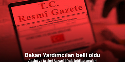 Adalet ve İçişleri Bakanlığında Bakan Yardımcılıklarına atamalar ve görevden almalar Resmi Gazete’de