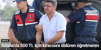 Adana’da 500 TL için kiracısını öldüren öğretmenin evi yandı