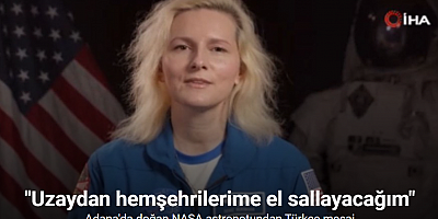 Adana'da doğan NASA astronotundan Türkçe mesaj: 