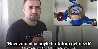 Adana’da eve 4 bin 500 TL su faturası geldi: 
