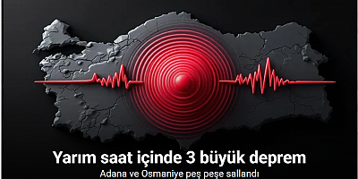 Adana ve Osmaniye'de art arda depremler!