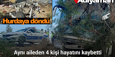 Adıyaman’da feci kaza: 4 ölü, 1 yaralı