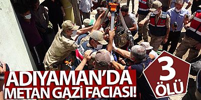 Adıyaman'da metan gazı faciası: 3 ölü