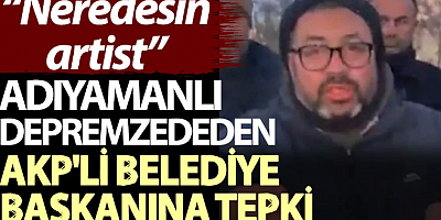 Adıyamanlı depremzededen AKP'li belediye başkanına tepki: Neredesin artist