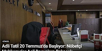 Adli Tatil 20 Temmuz'da Başlıyor: Nöbetçi Mahkemeler Acil Dosyalara Bakacak