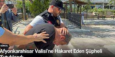 Afyonkarahisar Valisi’ne Hakaret Eden Şüpheli Tutuklandı