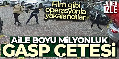 Aile boyu milyonluk gasp çetesine film gibi operasyon