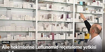 Aile hekimlerine Leflunomid reçeteleme yetkisi verildi