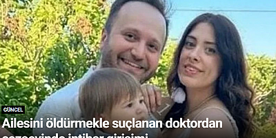 Ailesini öldürmekle suçlanan doktordan cezaevinde intihar girişimi