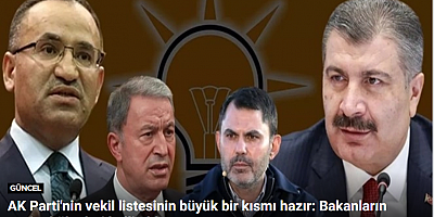 AK Parti'nin vekil listesinin büyük bir kısmı hazır: Bakanların seçim bölgeleri belli oldu