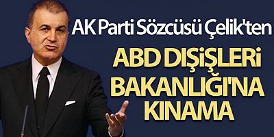 AK Parti Sözcüsü Çelik: 'ABD Dışişleri Bakanlığı'nın Cumhurbaşkanımızı hedef almasını şiddetle kınıyoruz'