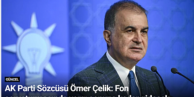 AK Parti Sözcüsü Ömer Çelik: Fon soruşturmasında yargı sonuna kadar gidecek