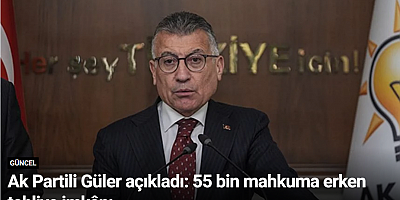 Ak Partili Güler açıkladı: 55 bin mahkuma erken tahliye imkânı