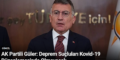 AK Partili Güler: Deprem Suçluları Kovid-19 Düzenlemesinde Olmayacak