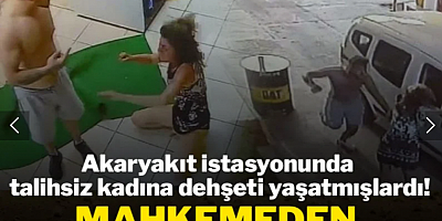 Akaryakıt istasyonunda talihsiz kadına dehşeti yaşattılar: Mahkemeden tepki çeken karar