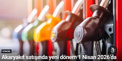 Akaryakıt satışında yeni dönem 1 Nisan 2026’da başlıyor