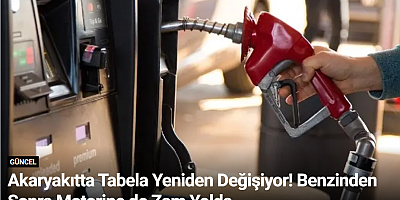 Akaryakıtta Tabela Yeniden Değişiyor! Benzinden Sonra Motorine de Zam Yolda