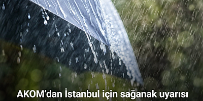 AKOM’dan İstanbul için sağanak uyarısı