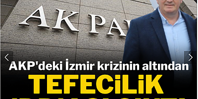 AKP'deki İzmir krizinin altından 'tefecilik' iddiası çıktı!