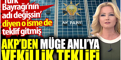 AKP'den Müge Anlı’ya vekillik teklifi. Türk Bayrağı’nın adı değişsin diyen o isme de teklif gitmiş