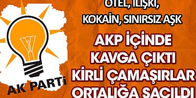AKP içinde kavga çıktı kirli çamaşırlar ortalığa saçıldı. Otel ilişki kokain sınırsız aşk