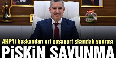 AKP’li başkandan ‘gri pasaport’ skandalıyla ilgili pişkin savunma