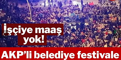 AKP’li belediye 6 bin nüfuslu ilçede festivale milyonlar harcadı, işçinin maaşını ödeyemedi