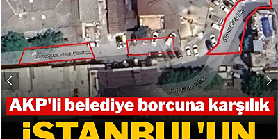 AKP'li belediye borcuna karşılık İstanbul'un sokaklarını satıyor