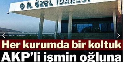 AKP’li ismin oğluna ‘müdürlük’ zinciri: Her kurumda bir koltuk