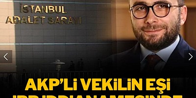 AKP'li vekilin eşi İBB iddianamesinde mağdur olarak yer aldı