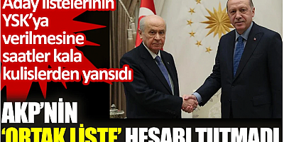 AKP’nin ‘ortak liste’ hesabı tutmadı. Aday listelerinin YSK’ya verilmesine saatler kala kulislerden yansıdı