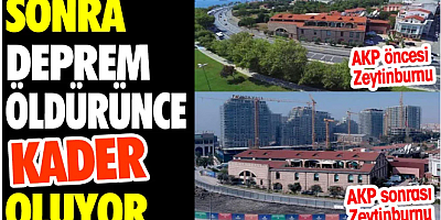 AKP öncesi Zeytinburnu AKP sonrası Zeytinburnu. Sonra deprem öldürünce kader oluyor