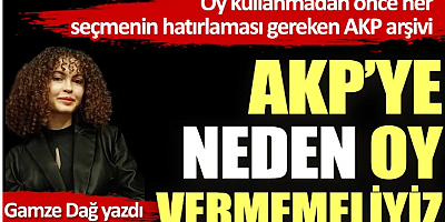 AKP’ye neden oy vermemeliyiz? Oy kullanmadan önce her seçmenin hatırlaması gereken AKP arşivi