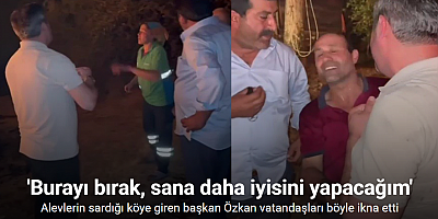 Alevlerin sardığı köye giren başkan Özkan , vatandaşları böyle ikna etti