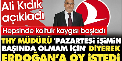Ali Kıdık açıkladı: THY müdürü 'Pazartesi işimin başında olmam için' diyerek çalışanlarından Erdoğan’a oy istedi