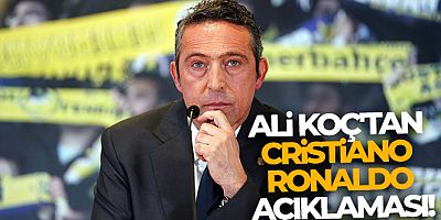 Ali Koç'tan Cristiano Ronaldo açıklaması!