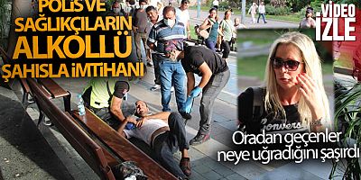 Alkollü şahsın polis ve sağlıkçılara uyku tepkisi