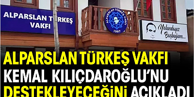 Alparslan Türkeş Vakfı Kemal Kılıçdaroğlu'nu destekleyeceğini açıkladı